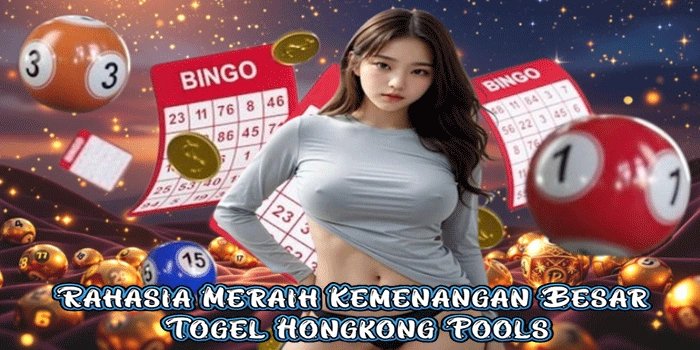 Rahasia Meraih Kemenangan Besar Togel Hongkong Pools