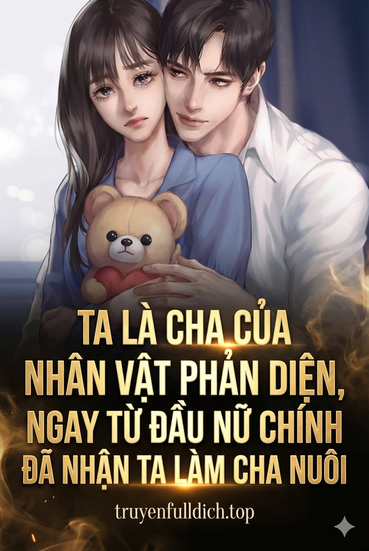 Ta Là Cha Của Nhân Vật Phản Diện, Ngay Từ Đầu Nữ Chính Đã Nhận Ta Làm Cha Nuôi