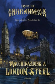 Pippo Abrami, Michele Dal Bo - I racconti di Ingranaria. Macchinazione a London Steel (2023)