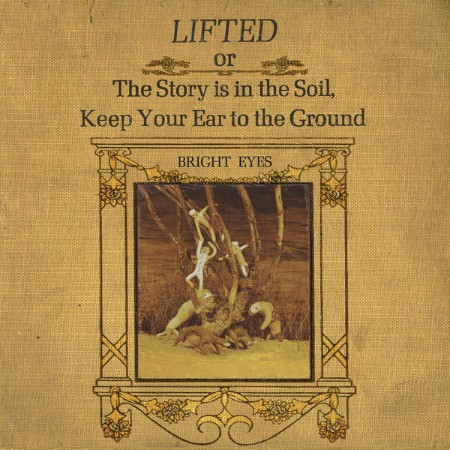 Bright Eyes - LIFTED or The Story Is in the Soil, Keep Your Ear to the Ground (2002)