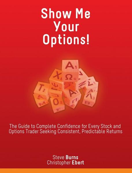 Show Me Your Options! The Guide To Complete Confidence For Every Stock And Option...