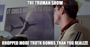 Truman show truth bombs
