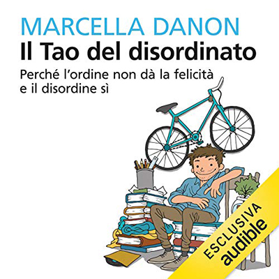 Marcella Danon - Il Tao del disordinato꞉ Perché l'ordine non dà la felicità e il disordine sì (2018) (mp3 - 128 kbps)