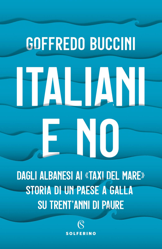 Goffredo Buccini - Italiani e no. Dagli albanesi ai «taxi del mare». Storia di un paese a galla su trent'anni di paure (2020)