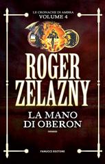 Roger Zelazny – Le cronache di Ambra Vol. 4. La mano di Oberon (2017)