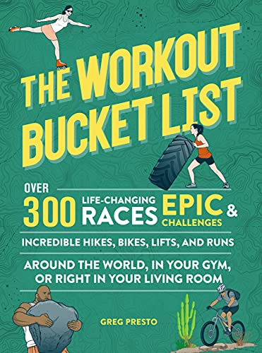 The Workout Bucket List: Over 300 Life-Changing Races, Epic Challenges, and Incredible Hikes, Bikes, Lifts, and Runs