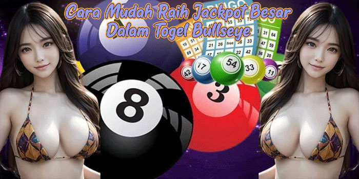 Cara Mudah Raih Jackpot Besar Dalam Togel Bullseye