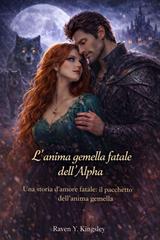 Raven Y. Kingsley – L’anima gemella fatale dell’Alpha (2026)