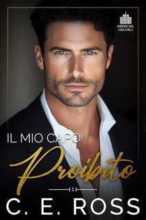 C E Ross - I Miliardari dell'Impero Blue Sky Vol. 1. Il Mio Capo Proibito (2024)