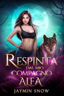 Jaymin Snow  - La serie del rifiuto Vol. 1. Respinta dal mio Compagno Alfa (2024)