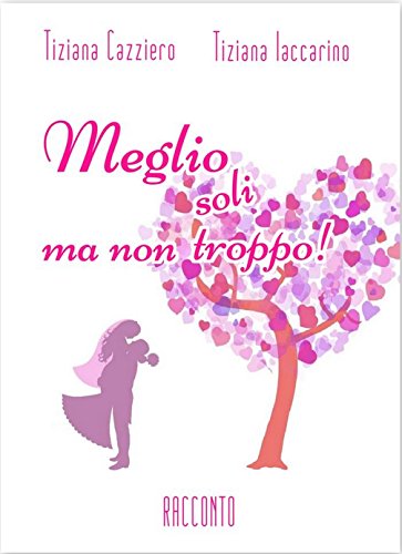 Tiziana Cazziero, Tiziana Iaccarino - Meglio soli ma non troppo! (2017)