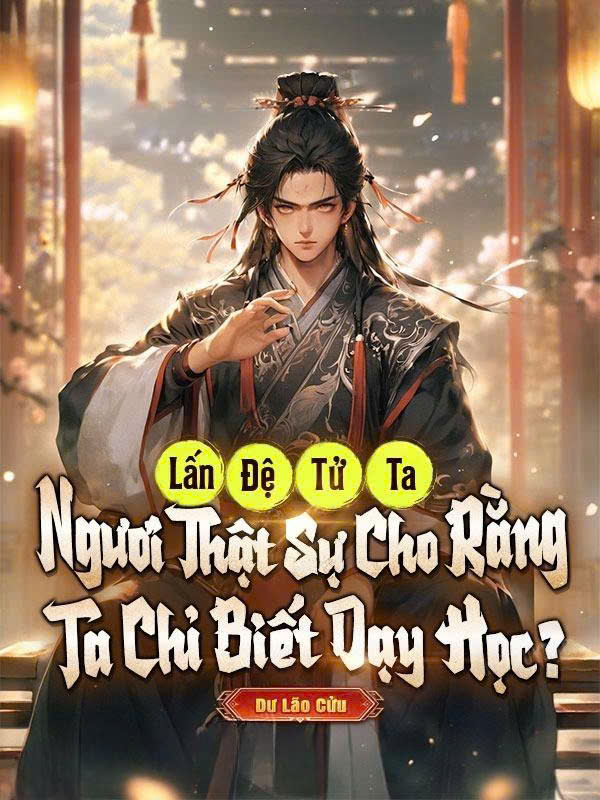 Động Đến Đệ Tử Của Ta, Ngươi Nghĩ Ta Chỉ Biết Dạy Học?
