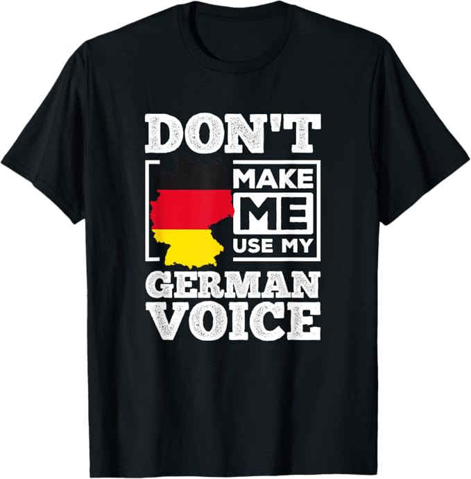 Don't Make Me Use My German Voice