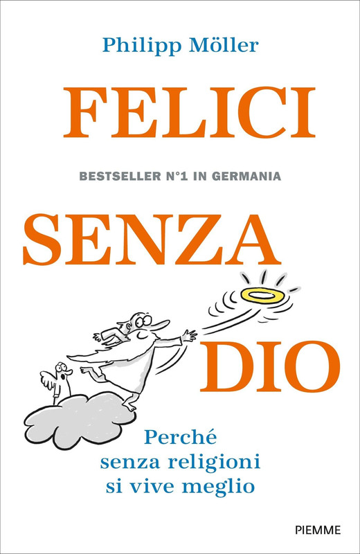 Philipp Möller - Felici senza Dio. Perché senza religioni si vive meglio (2018)