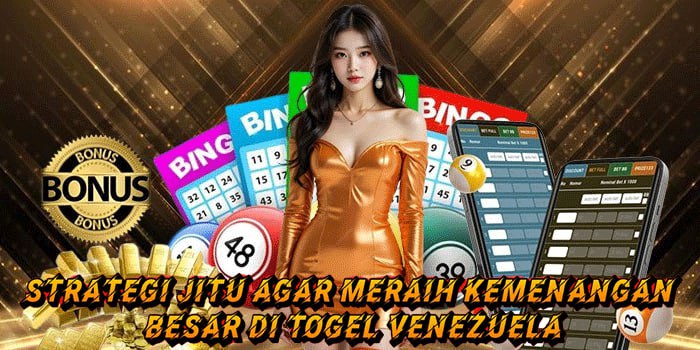 Strategi Jitu Agar Meraih Kemenangan Besar di Togel Venezuela