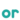 or