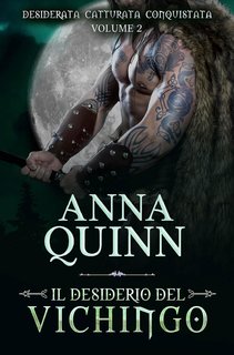 Anna Quinn - Desiderata. Catturata. Conquistata. Vol. 2. Il Desiderio del Vichingo (2024)