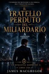 James MacGregor – ASHWOOD LEGACY Vol. 1. Il fratello perduto del miliardario (2026)