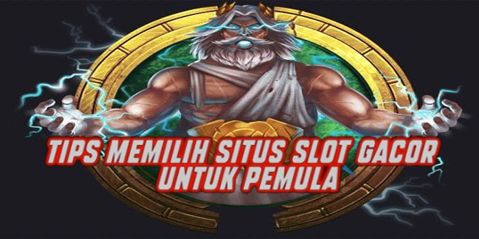 Tips Memilih Situs Slot Gacor untuk Pemula