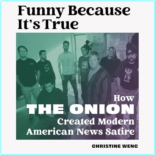 Funny Because It’s True How The Onion Created Modern American News Satire 2025 – (Wenc, Christine)