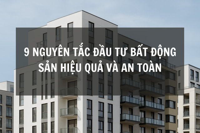9 Nguyên tắc đầu tư bất động sản hiệu quả và an toàn trong mọi giai đoạn thị trường