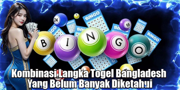 Kombinasi Langka Togel Bangladesh Yang Belum Banyak Diketahui