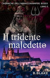 B. Blake - Cronache dell’Ammazzavampiri Bisex Vol.5. Il tridente maledetto (2019)