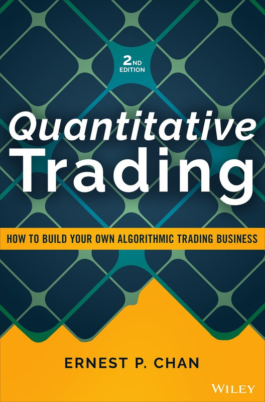 Quantitative Trading How to Build Your Own Algorithmic Trading Business (Wiley Trading), 2nd Edition