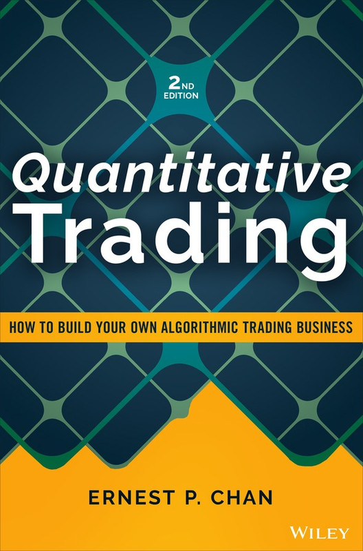 Quantitative Trading How to Build Your Own Algorithmic Trading Business (Wiley Trading), 2nd Edition Quantitative Trading How to Build Your Own Algorithmic Trading Business (Wiley Trading), 2nd Edition
