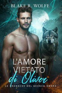 Blake R. Wolfe  - Le Cronache del Branco Ombra Vol. 3. L'Amore Vietato di Oliver (2024)