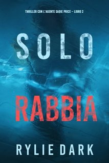 Rylie Dark - Solo rabbia (agente Sadie Price. Libro 2) (2022)