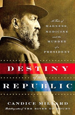 Book Review: Destiny of the Republic by Candice Millard