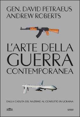 David Petraeus, Andrew Roberts - L'arte della guerra contemporanea. Dalla caduta del Nazismo al conflito in Ucraina (2024)