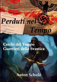 Anton Schulz - Perduti nel Tempo. Cerchi del Tempo. Guerrieri della Svastica (2024)