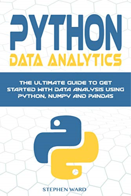 Python Data Analytics: The Ultimate Guide To Get Started With Data Analysis Using Python, NumPy and Pandas