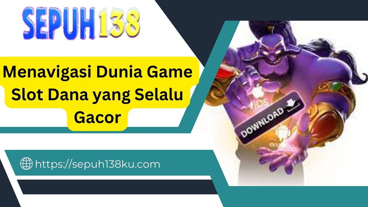 Menavigasi Dunia Game Slot Dana yang Selalu Gacor