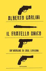 Alberto Garlini – Il fratello unico. Un’indagine di Saul Lovisoni (2017)