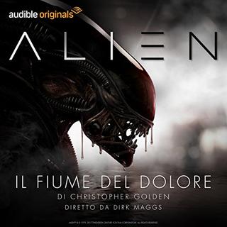 Christopher Golden, Dirk Maggs - Alien. Il fiume del dolore. La serie completa (2017) .mp3 - 192 kbps