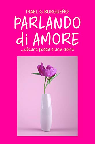 Irael G. Burgueño – Parlando di amore.  Alcune poesie e una storia (2020)