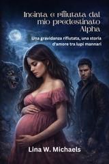 Lina W. Michaels – Incinta e rifiutata dal mio predestinato Alpha (2026)