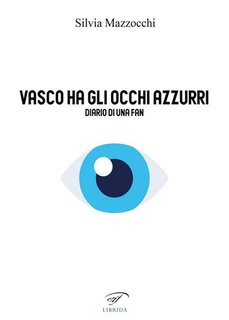 Silvia Mazzocchi - Vasco ha gli occhi azzurri. Diario di una fan (2024)