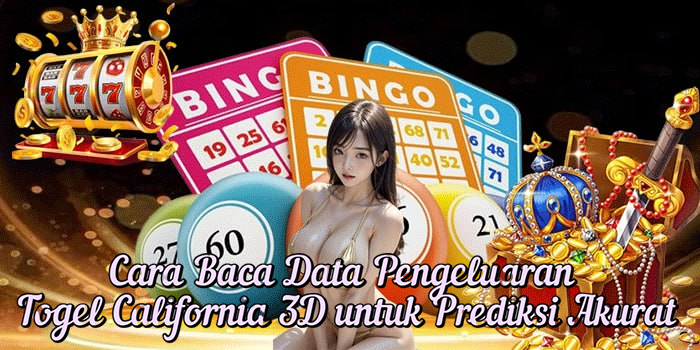 Cara Baca Data Pengeluaran Togel California 3D untuk Prediksi Akurat