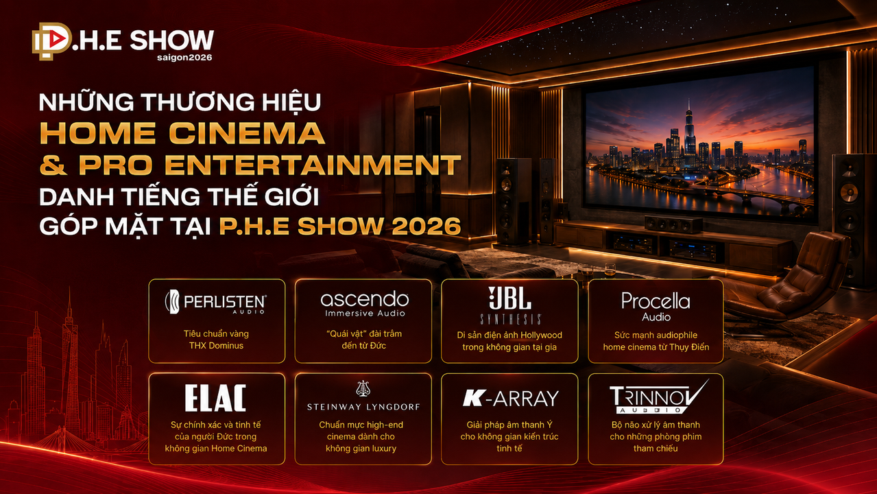 Những thương hiệu Home Cinema và Pro Entertainment danh tiếng thế giới góp mặt tại P.H.E Show 2026 (Phần 1)