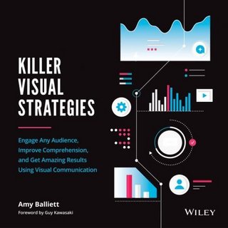 Killer Visual Strategies  Engage Any Audience, Improve Comprehension, and Get Amazing Results Using Visual Communication