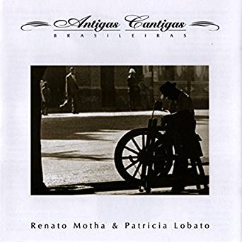 Portada - Renato Motha e Patricia Lobato - Antigas Cantigas Brasileiras