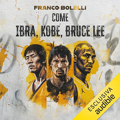 Franco Bolelli - Come Ibra, Kobe, Bruce Lee꞉ Lo sport e la costruzione del carattere (2024) (mp3 - 128 kbps)