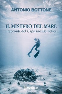 Antonio Bottone - Il mistero del mare. I racconti del capitano De Felice (2022)