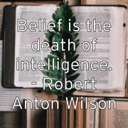 belief-is-the-death-of-intelligence-robert-anton-wilson