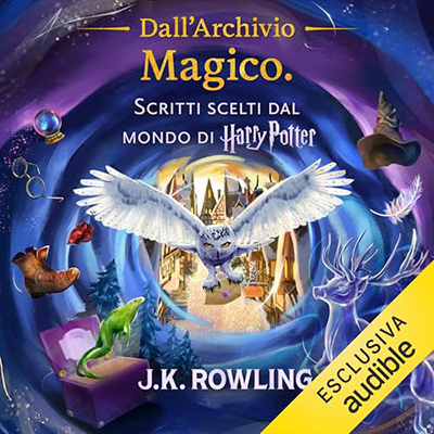 J.K. Rowling - Dall'Archivio Magico꞉ Scritti Scelti Dal Mondo di Harry Potter (2024) (mp3 - 128 kbps)