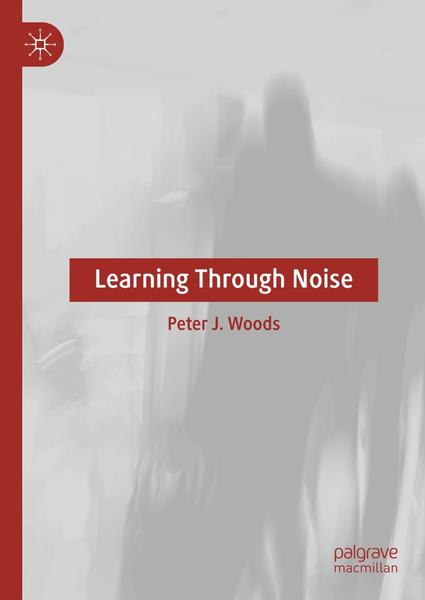 Learning Through Noise (Peter J. Woods) Learning Through Noise (Peter J. Woods)
